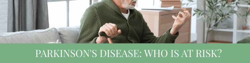 Parkinson’s Disease: Who Is at Risk?
